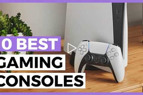 Best Gaming Consoles in 2022 - How to Choose your Gaming Console?