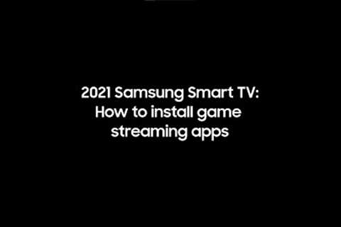 Samsung Gaming | How to Install Game Streaming Apps to 2021 Samsung Smart TVs