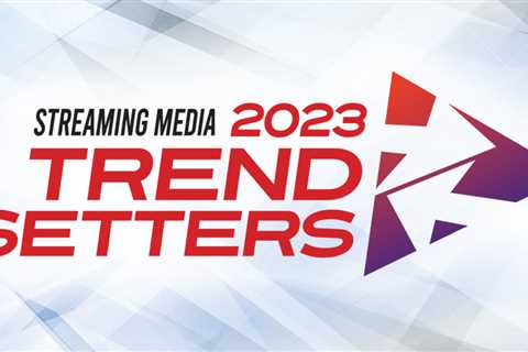 Streaming Media?s Trendsetting Products and Services of 2023