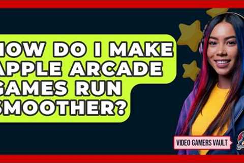 How Do I Make Apple Arcade Games Run Smoother? - Video Gamers Vault